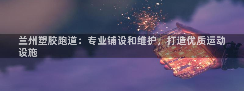 香港尊龙:兰州塑胶跑道:专业铺设和维护,打造优质运动
设施